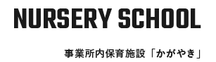 NURSERY SCHOOL 事業所内保育施設「かがやき」